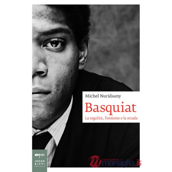 Basquiat. La regalità, l'eroismo e la strada