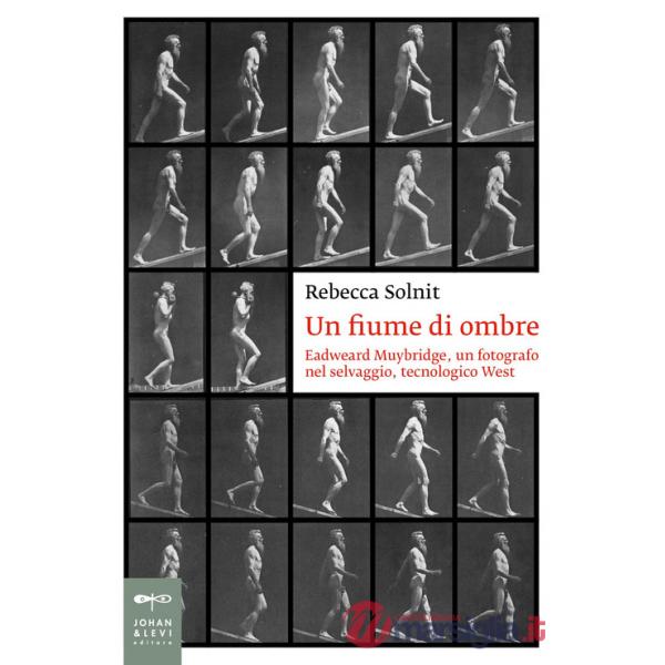 Fiume di ombre. Eadweard Muybridge, un fotografo nel selvaggio, tecnologico West (Un)