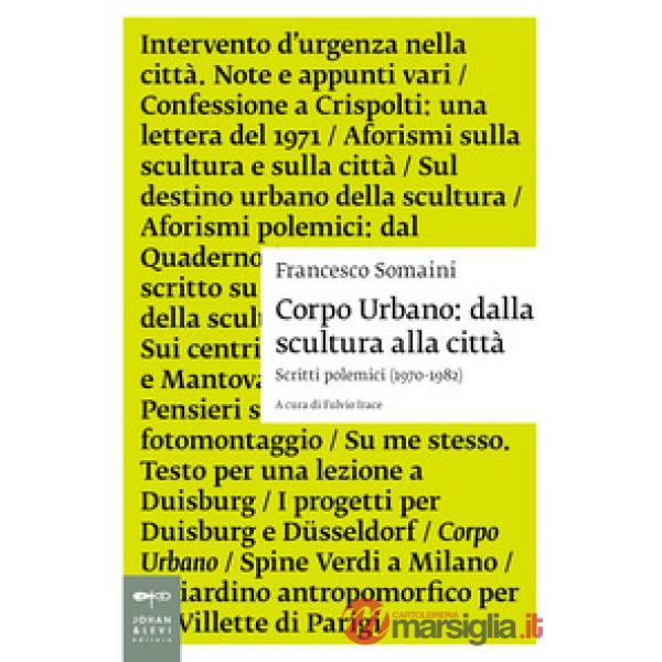 Corpo urbano. Dalla scultura alla città. Scritti polemici 1970-1982