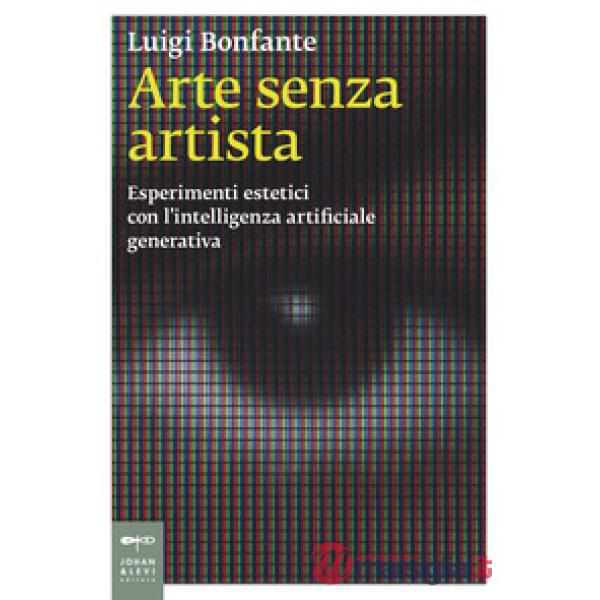 Arte senza artista. Esperimenti estetici con l'intelligenza artificiale generativa