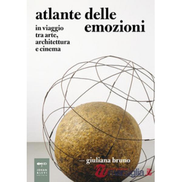 Atlante delle emozioni. In viaggio tra arte, architettura e cinema. Nuova ediz.