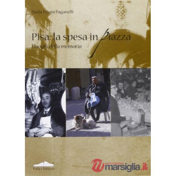 Pisa: la spesa in piazza. I luoghi della memoria
