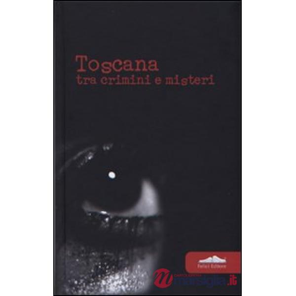 Toscana. Tra crimini e misteri