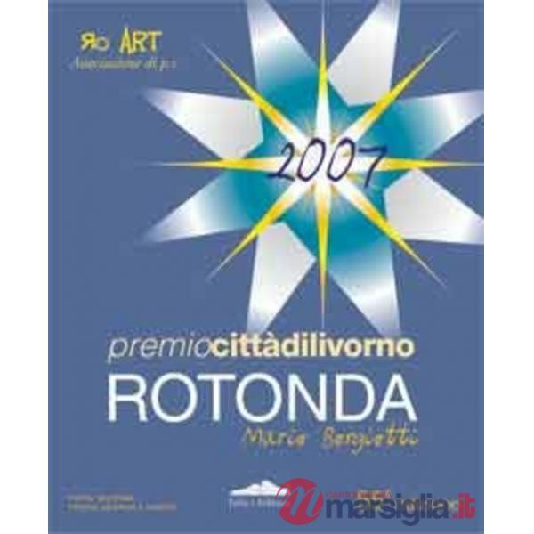 Premio città di Livorno. Rotonda 2007. Ediz. illustrata