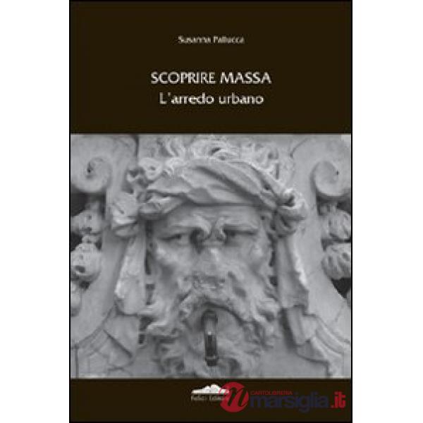 Scoprire Massa. L'arredo urbano. Ediz. illustrata