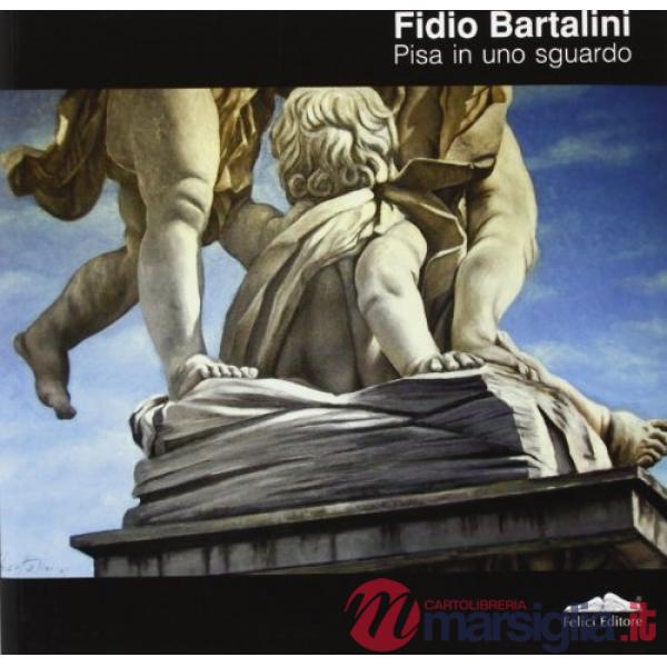Fidio Bartalini. Pisa in uno sguardo. Ediz. illustrata