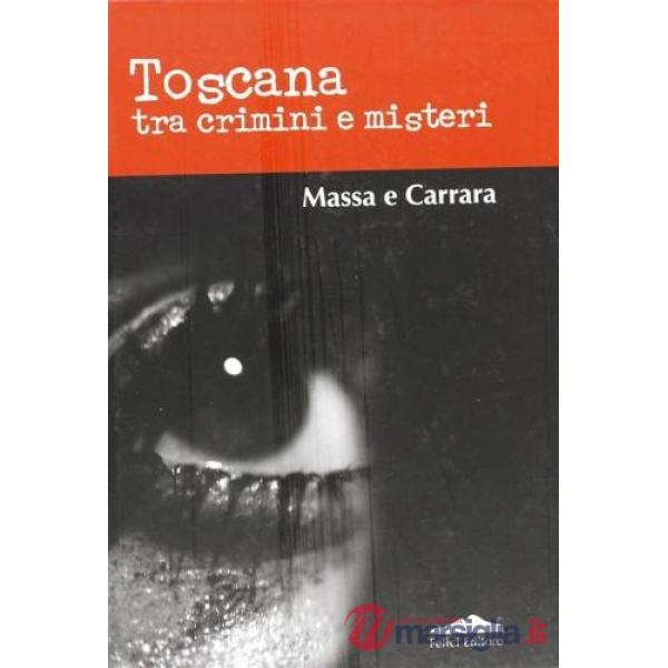 Toscana tra crimini e misteri. Massa Carrara