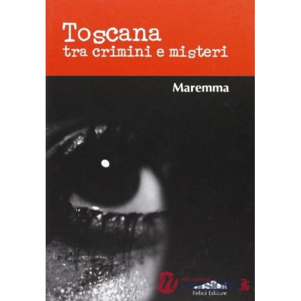 Toscana tra crimini e misteri. Maremma