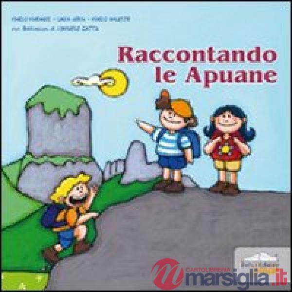 Raccontando le Apuane. Ediz. illustrata