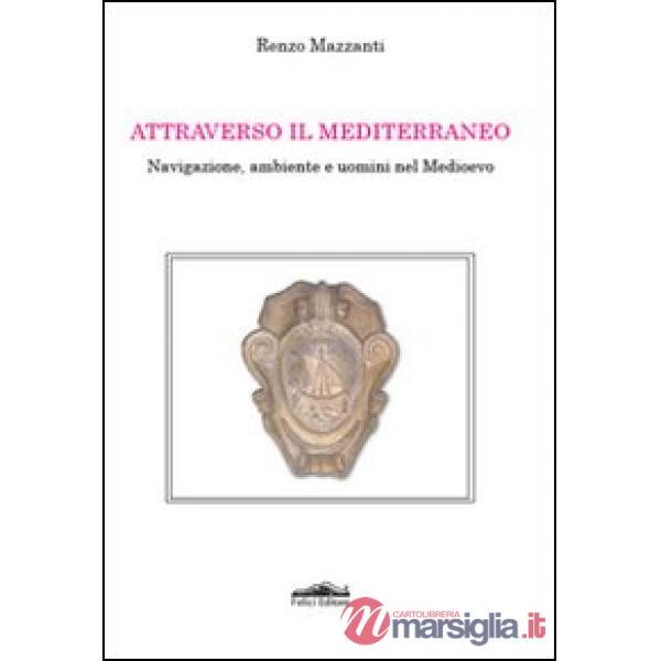 Attraverso il Mediterraneo. Navigazione, ambiente e uomini nel Medioevo