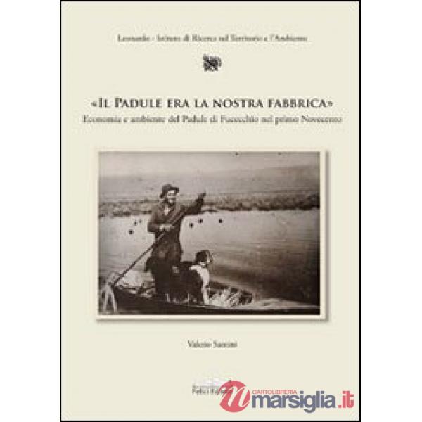 Padule era la nostra fabbrica. Economia e ambiente del Padule di Fucecchio nel primo Novecento (Il)