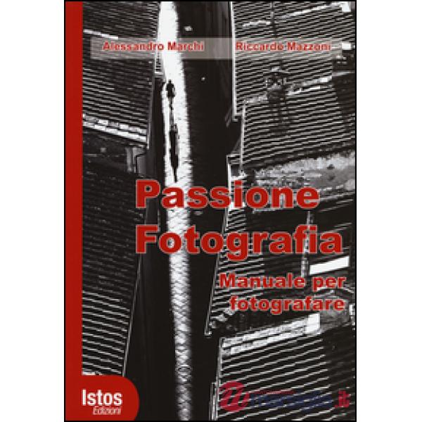 Passione fotografia. Manuale per fotografare