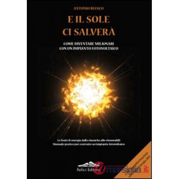 E il sole ci salverà. Come diventare milionari con un impianto fotovoltaico