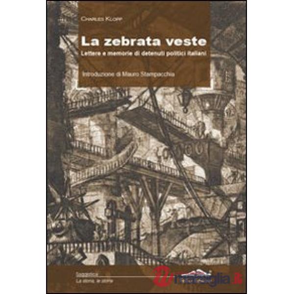 Zebrata veste. Lettere e memorie di detenuti politici italiani (La)