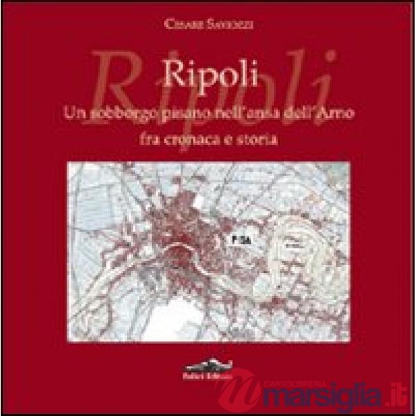 Ripoli. Un sobborgo pisano nell'ansa dell'Arno fra cronaca e storia