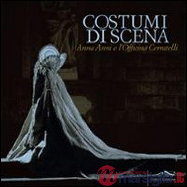 Costumi di scena. Anna Anni e l'Officina Cerratelli. Catalogo mostra (Pisa, 23 m