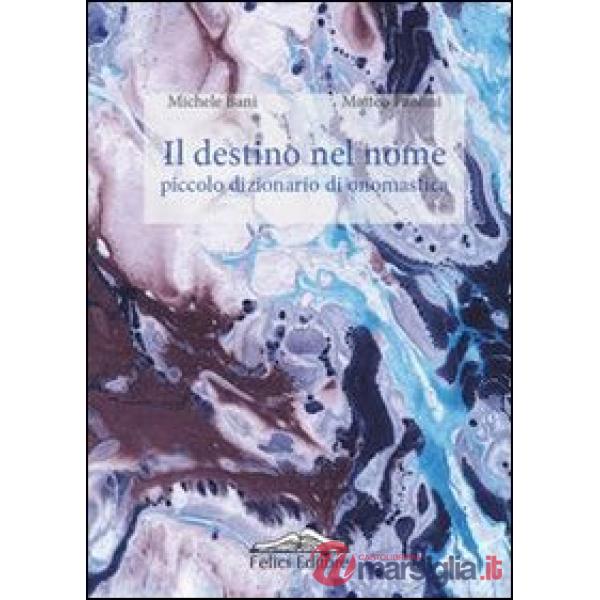 Destino nel nome. Piccolo dizionario di onomastica (Il)