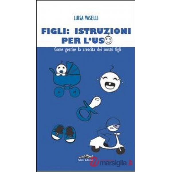 Figli: istruzioni per l'uso. Come gestire la crescita dei nostri figli