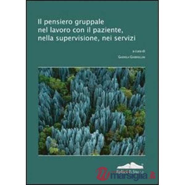 Pensiero gruppale nel lavoro con il paziente, nella supervisione, nei servizi (Il)
