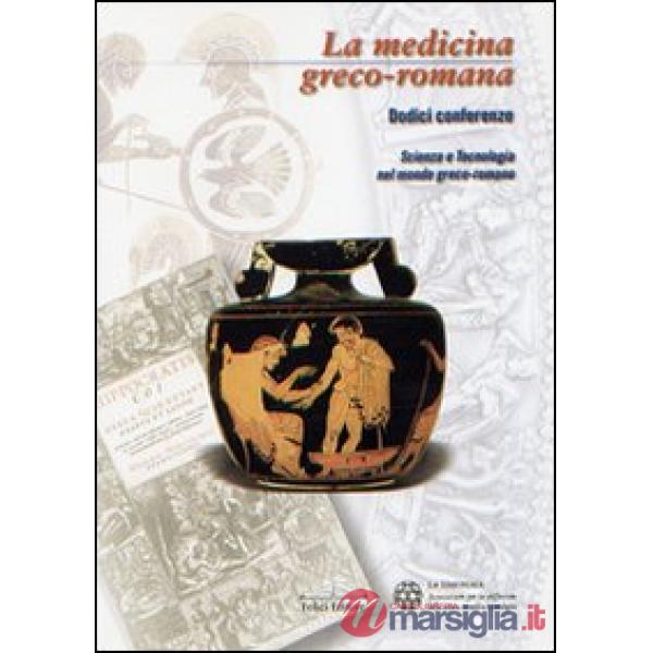 Medicina greco-romana. Dodici conferenze. Scienza e tecnologia nel mondo greco-r