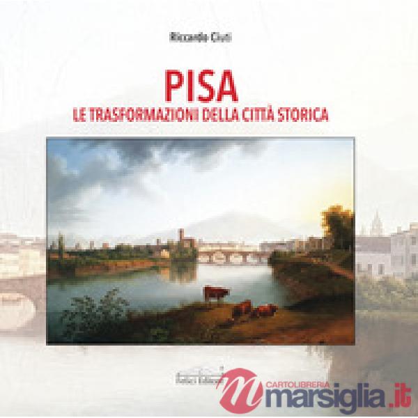 Pisa. Le trasformazioni della città storica