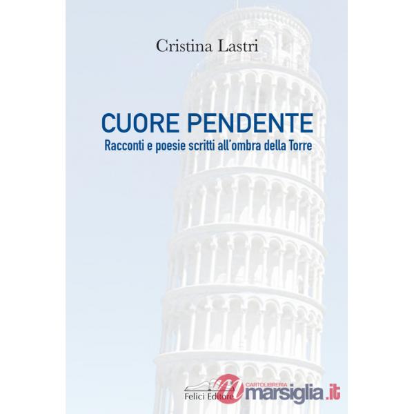 Cuore pendente. Racconti e poesie scritti all'ombra della Torre