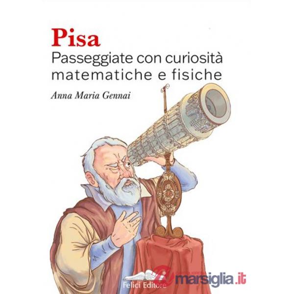 Pisa. Passeggiate con curiosità matematiche e fisiche