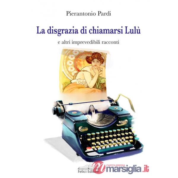 Disgrazia di chiamarsi Lulù e altri imprevedibili racconti (La)