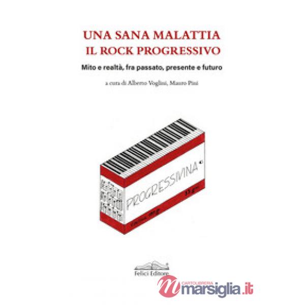 Sana malattia. Il rock progressivo. Mito e realtà, fra passato, presente e futuro (Una)