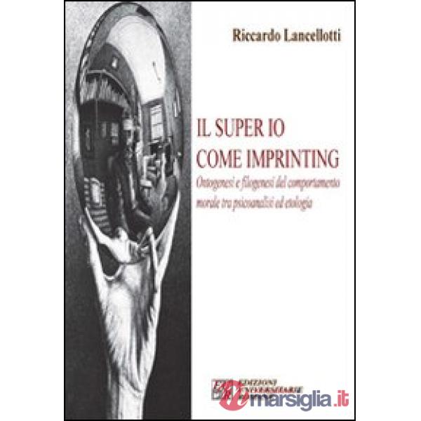 Il super io come imprinting. Ontogenesi e filogenesi del comportamento morale tra psicoanalisi e etologia