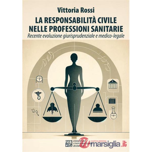 Responsabilità civile nelle professioni sanitarie. Recente evoluzione giurisprudenziale e medico-legale (La)