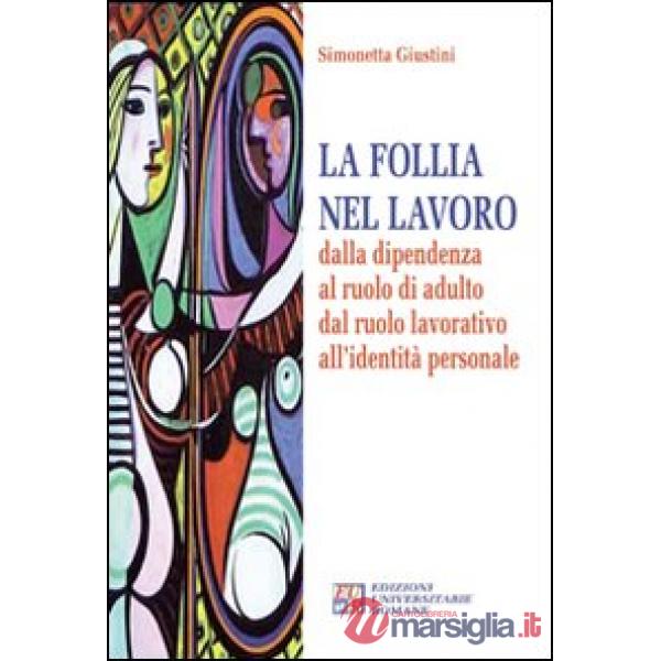 Follia nel lavoro dalla dipendenza al ruolo di adulto dal ruolo lavorativo all'identità personale (La)