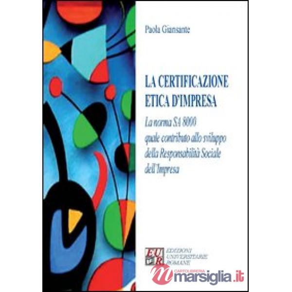 Certificazione etica d'impresa. La norma SA 8000 quale contributo allo sviluppo della responsabilità sociale dell'impresa (La)