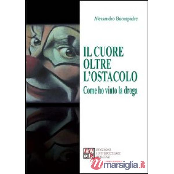 Cuore oltre l'ostacolo. Come ho vinto la droga (Il)