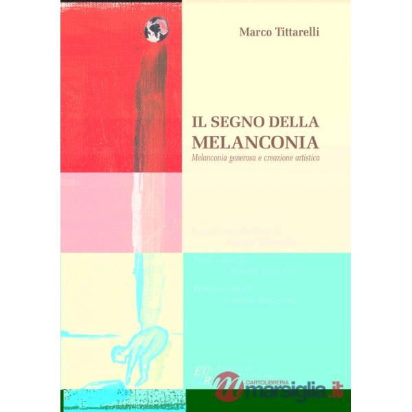 Segno della melanconia. Melanconia generosa e creazione artistica (Il)