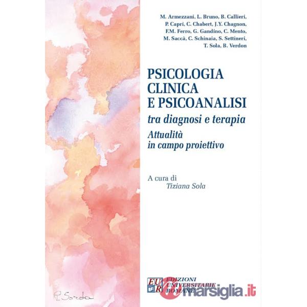 Psicologia clinica e psicoanalisi tra diagnosi e terapia. Attualità in campo proiettivo. Atti del Convegno internazionale (Chiet