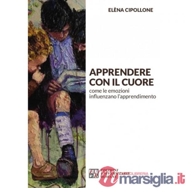 Apprendere con il cuore. Come le emozioni influenzano l'apprendimento