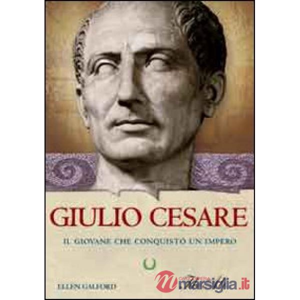 Giulio Cesare. Il giovane che conquistò un impero