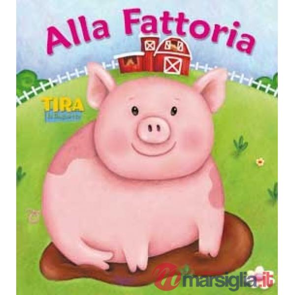 Alla fattoria. Tira la linguetta. Ediz. illustrata