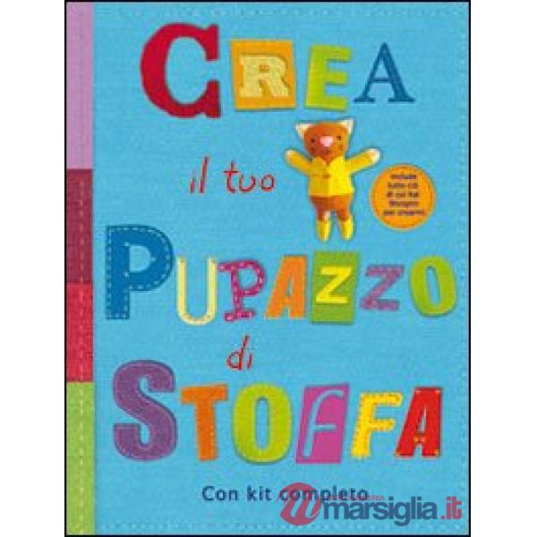 Crea il tuo pupazzo di stoffa. Ediz. illustrata