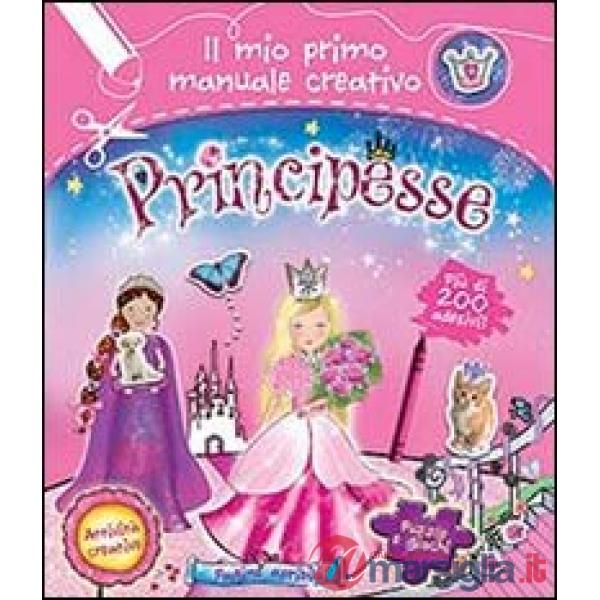 Principesse. Il mio primo manuale creativo. Con adesivi. Ediz. illustrata