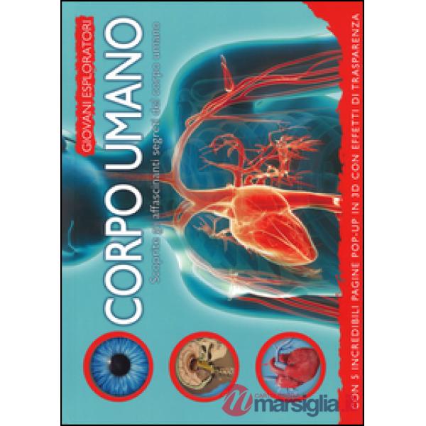 Corpo umano. Scoprite gli affascinanti segreti del corpo umano. Ediz. illustrata
