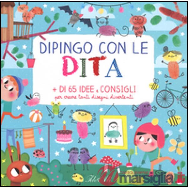Dipingo con le dita. + di 65 idee e consigli per creare tanti disegni divertenti. Ediz. illustrata