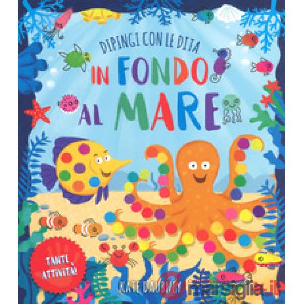 Fondo al mare. Dipingi con le dita. Ediz. a colori (In)