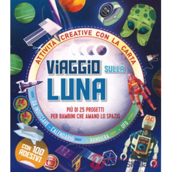Viaggio sulla Luna. Più di 25 progetti per bambini che amano lo spazio. Attività creative con la carta