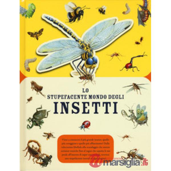 Stupefacente mondo degli insetti. Ediz. a colori (Lo)
