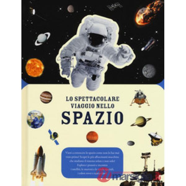 Spettacolare viaggio nello spazio. Ediz. a colori (Lo)