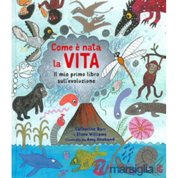 Come è nata la vita. Il mio primo libro sull'evoluzione. Ediz. a colori