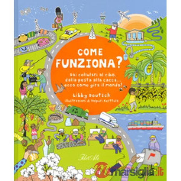 Come funziona? Dai cellulari al cibo, dalla posta alla cacca... ecco come gira il mondo!