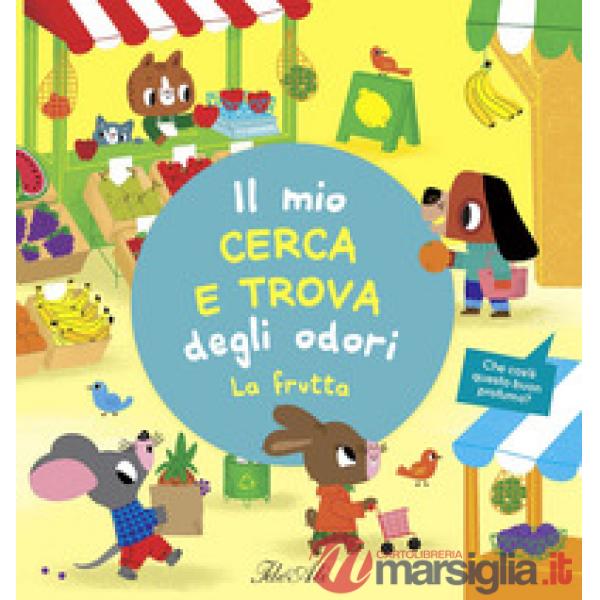 Frutta. Il mio cerca e trova degli odori. Ediz. a colori (La)